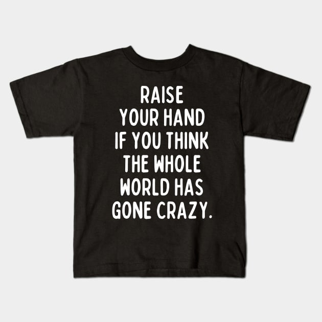 Believe it or not, the whole world has gone crazy. Kids T-Shirt by mksjr